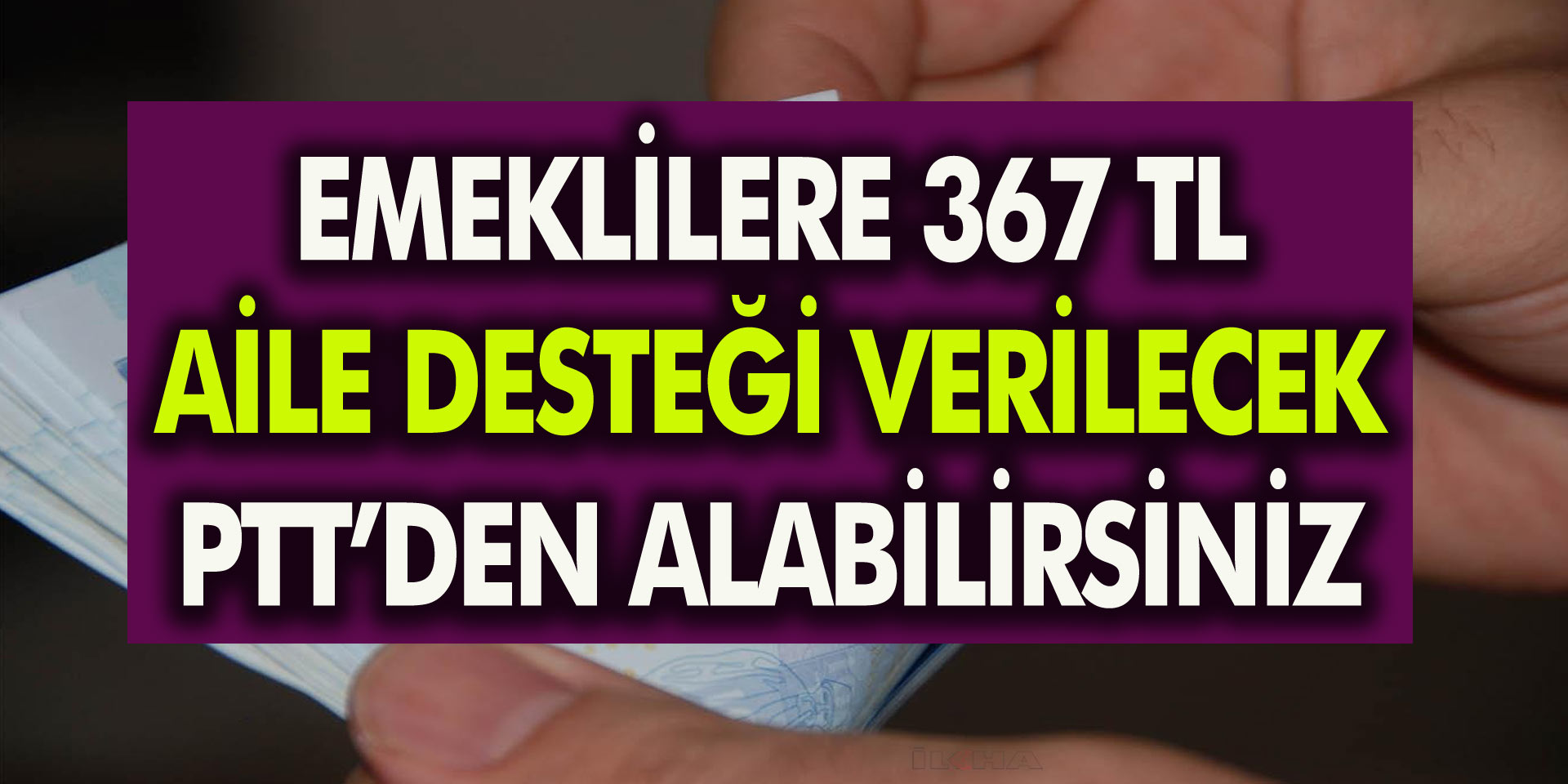 Dikkat! Emeklilere 367 TL Aile Desteği Verilecek! Ödemeler PTT’den Alınacak…! Aile Desteği Nasıl Alınır?