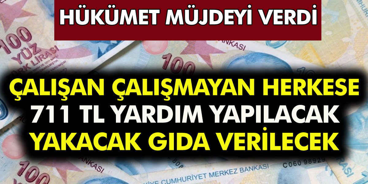 Hükümet müjdeyi verdi! Çalışan çalışmayan herkese 711 TL yardım parası yakacak gıda verilecek' İşte detaylar