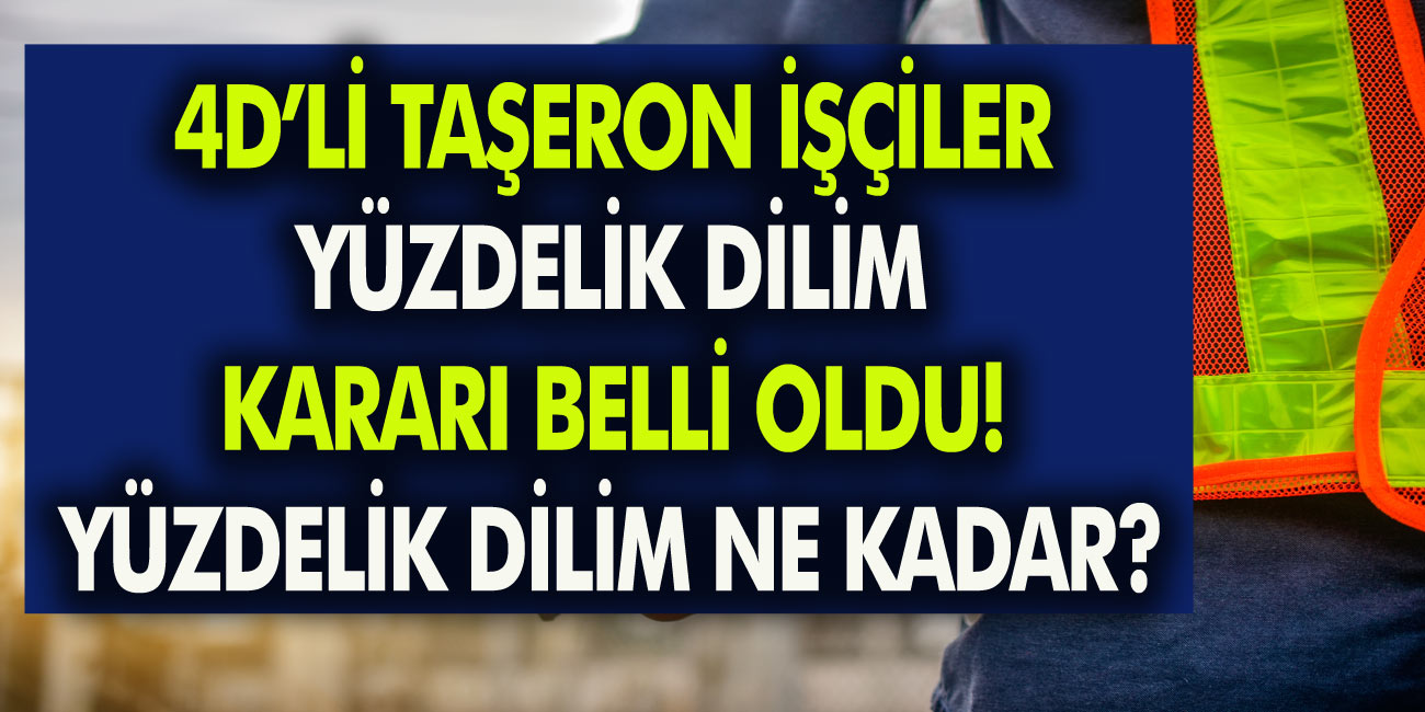 4D'li Taşeron İşçiler İçin Yüzdelik Dilim Kararı Belli Oldu! Yüzdelik Dilim Ne Kadar, Son Durum Ne?