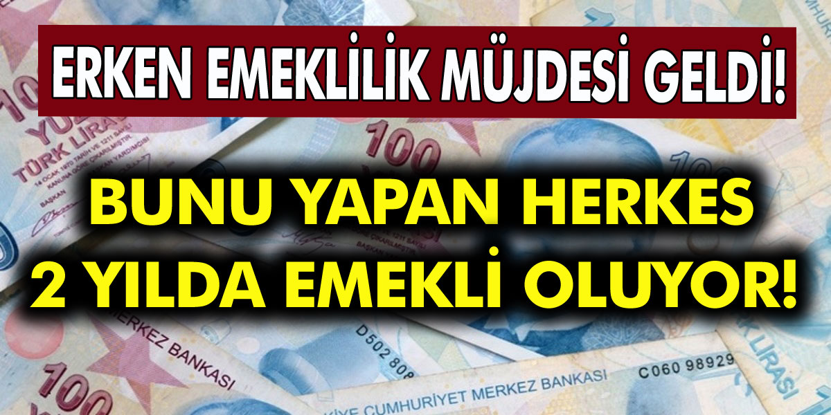 Erken emeklilik müjdesi geldi… Bunu yapan herkes 2 yılda emekli oluyor!