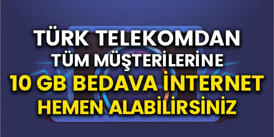 Türk Telekom’dan 10 GB Bedava İnternet Kampanyası! Ücretsiz İnternet Paketi Almak İçin Yapmanız Gerekenler…