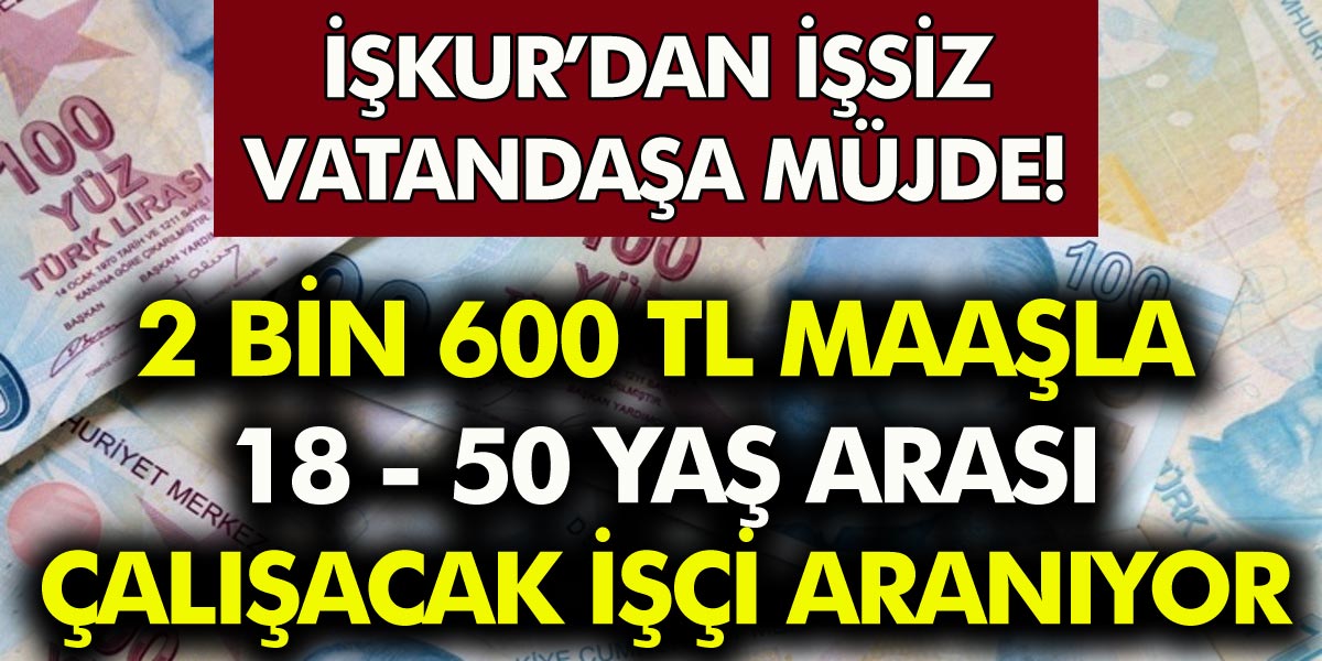 İşkur’dan müjdeli haber geldi! 2600 TL maaş ile 18 ve 50 yaş arasındaki vatandaşlar işe alınacak…