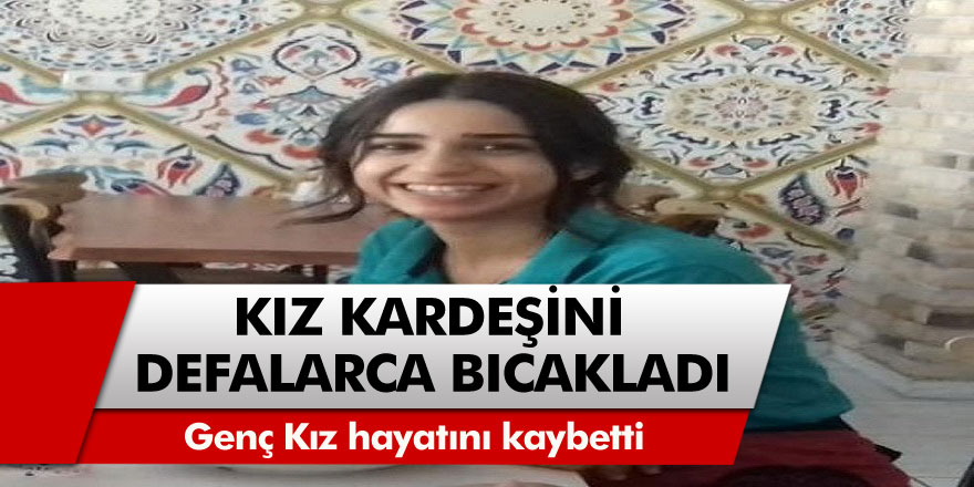 Şanlıurfa'da madde bağımlısı ağabey kız kardeşini defalarca bıçaklayarak öldürdü