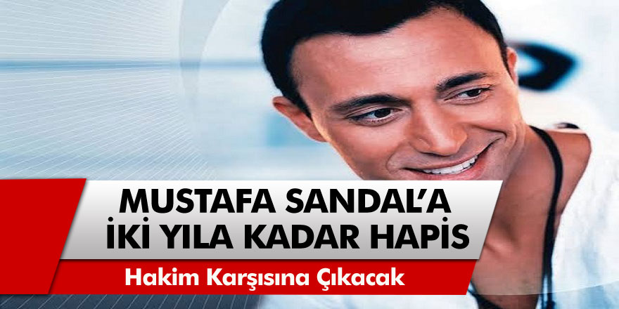 Mustafa Sandal'a iki yıla kadar hapis cezası istemi hakim karşısına çıkacak