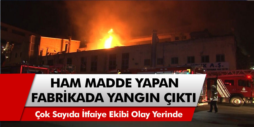 İstanbul'da bir plastik ham madde imalatı yapan fabrikada yangın çıktı