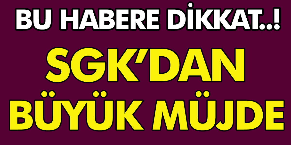 SGK'dan beklenen müjde geldi! Bu habere dikkat! İşte ayrıntılar