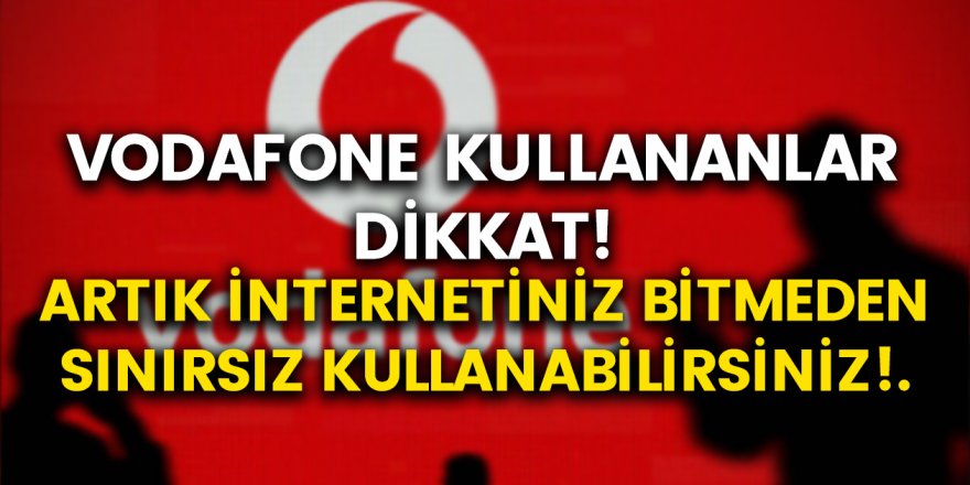 Vodafone Müşterilerini Sevindiren Haber! Artık İnternetiniz Bitmeden Sınırsız Kullanabilirsiniz…