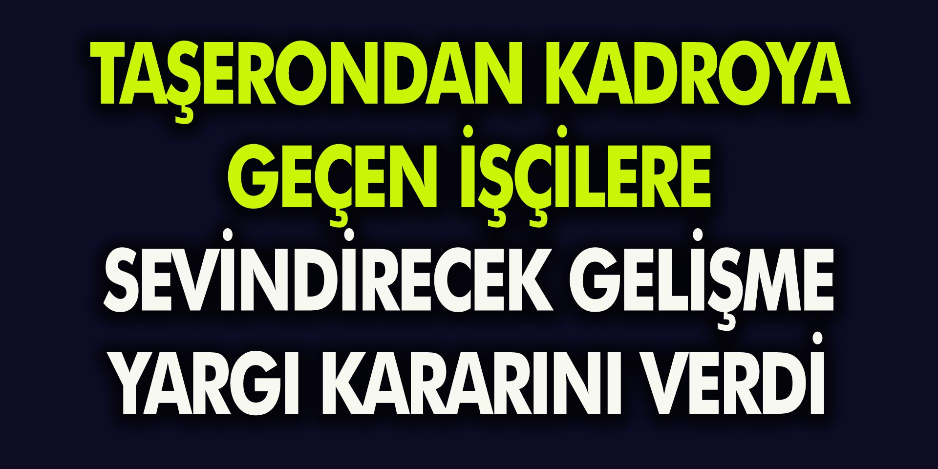 4D'li Taşeron İşçileri Sevindiren Gelişme! Yargı Kararını Verdi...