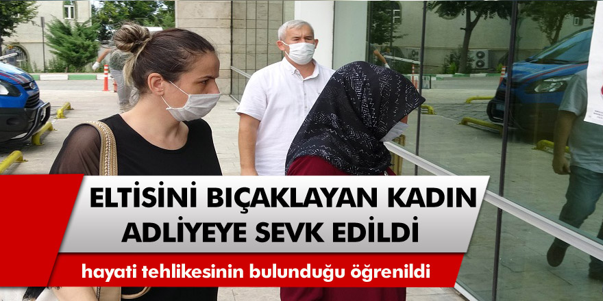 Samsun'da Eltisini ağır yaralayan kadın adliyeye sevk edildi