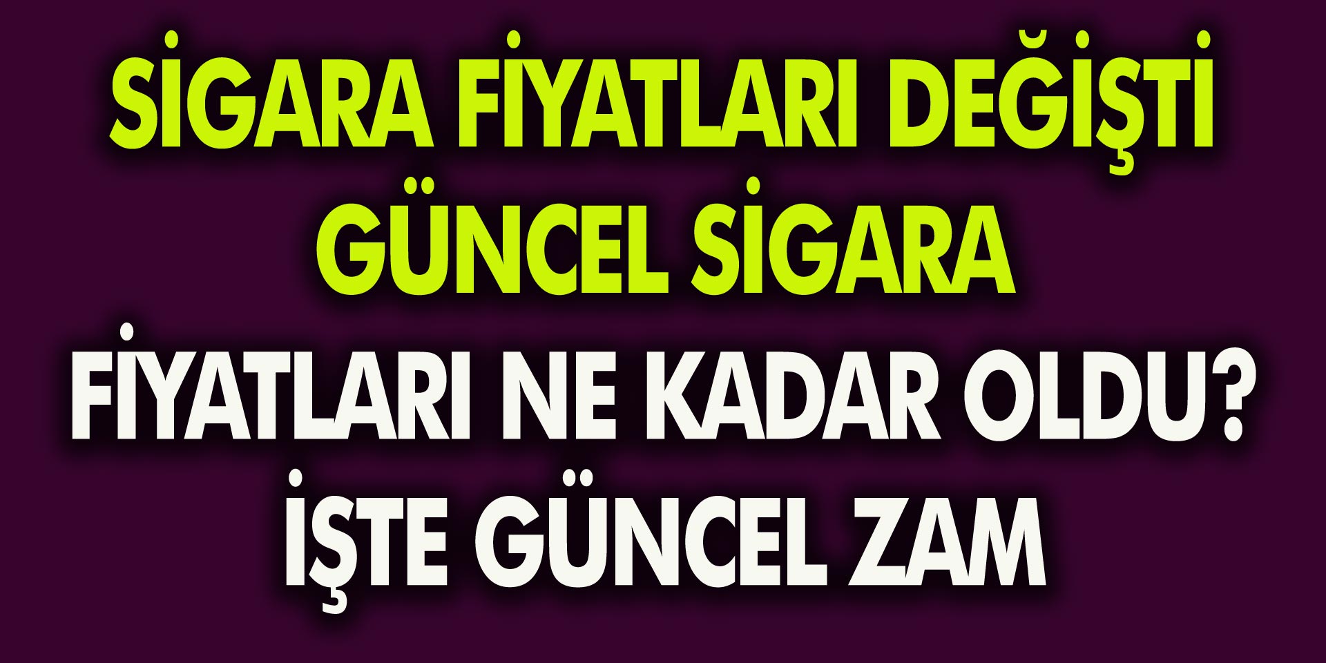 Sigara Fiyatları Değişti! Güncel Fiyatlar Yayımlandı… Sigara Fiyatları Ne Kadar Oldu?