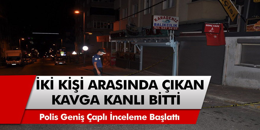 İki kişi arasında çıkan kavga kanlı bitti! Polis geniş çaplı inceleme başlattı