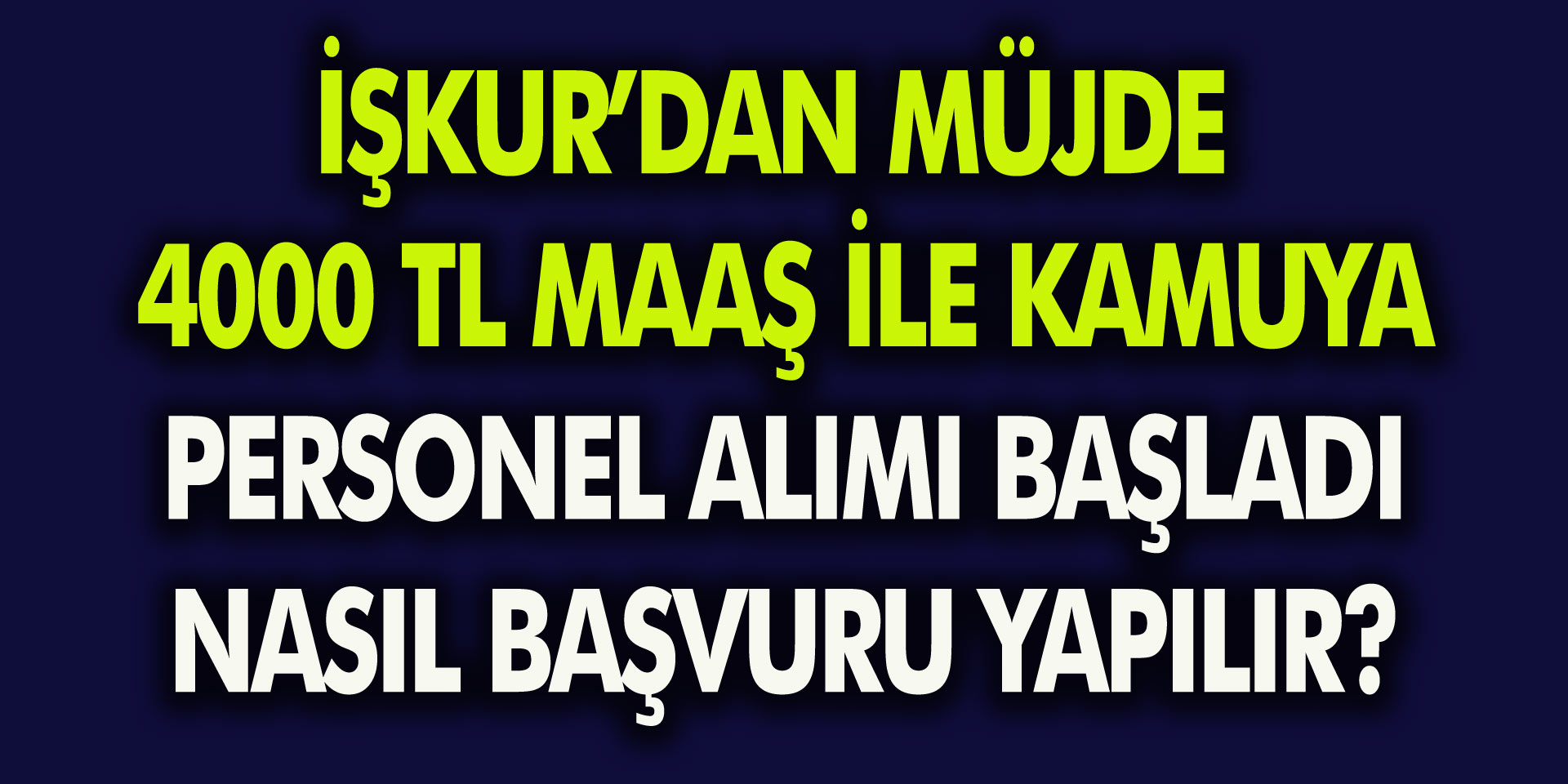 İŞKUR’dan 4000 TL Maaş İle Kamuya Personel Alımı Başladı! Başvuru Şartları Neler, Nasıl Başvuru Yapılır?