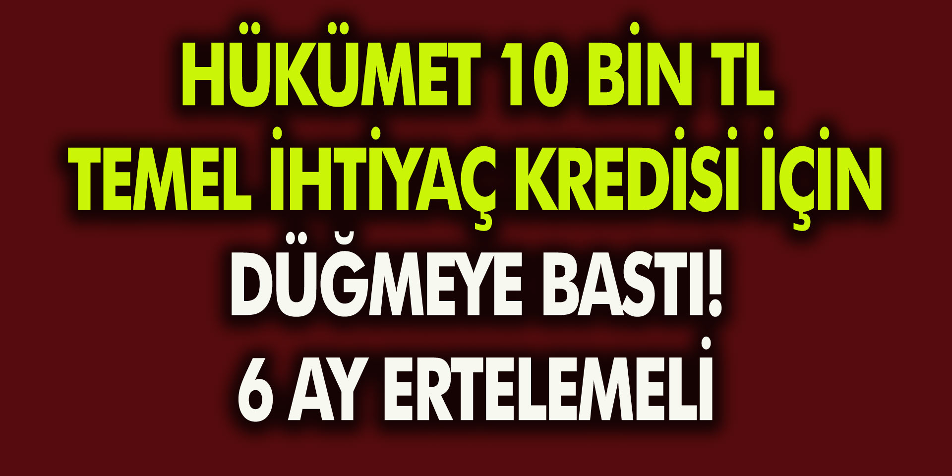 Hükümet 10 Bin TL Temel İhtiyaç Kredisi İçin Düğmeye Bastı! 6 Ay Ertelemeli… Kimler Alabilecek, Şartlar Neler?