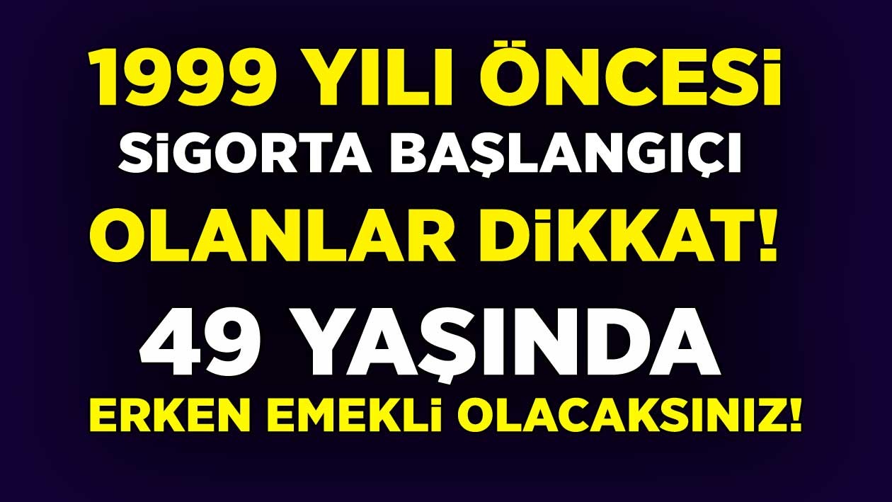 Milyonlara Büyük Müjde! 1999 Yılı Öncesi Sigorta Girişi Olanlar Dikkat! Erken Emekli Olacaksınız...