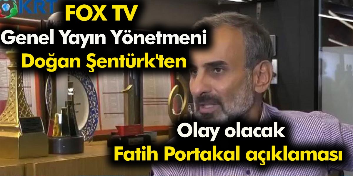 FOX TV  Genel Yayın Yönetmeni  Doğan Şentürk'ten  Olay olacak Fatih Portakal açıklaması