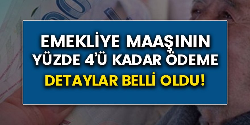Emekliye maaşın yüzde dördü kadar ek ödeme verilecek! Tüm detaylar belli oldu…