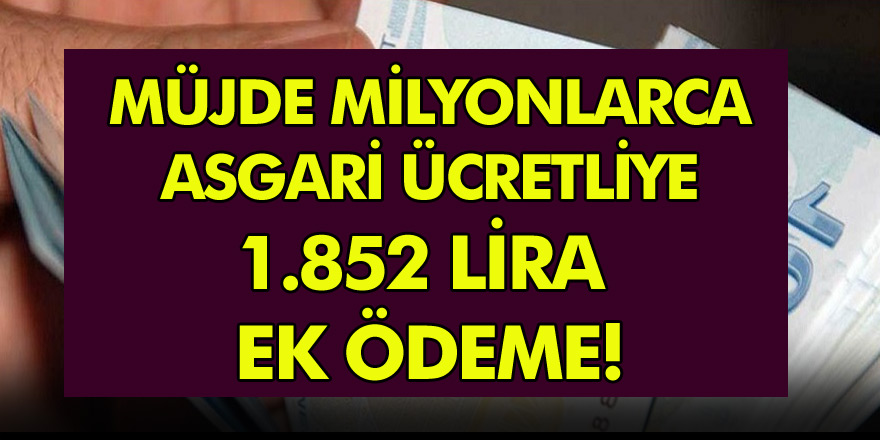 Asgari ücretli çalışanlara müjde! Asgari ücretlilere 1852 TL ek ödeme!