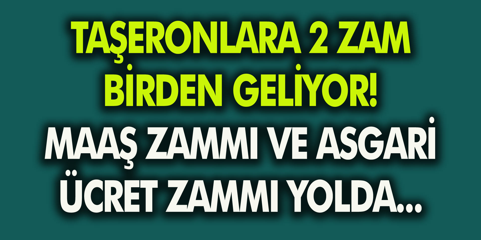 Taşeronlara 2 zam birden geliyor! Maaş zammı ve asgari ücret zammı yolda, TİS açıkladı…