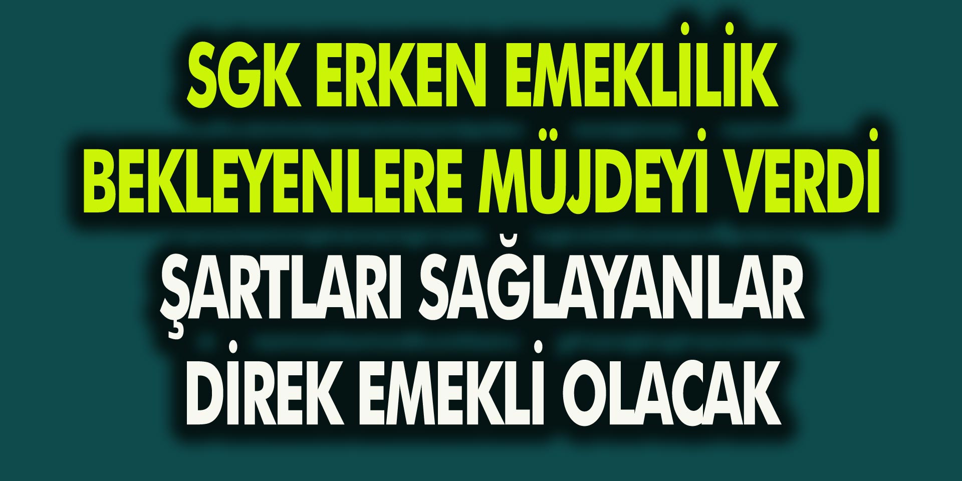 SGK’dan Erken Emeklilik Müjdesi Geldi! Şartlara Uyanlar Direkt Emekli Olacak…