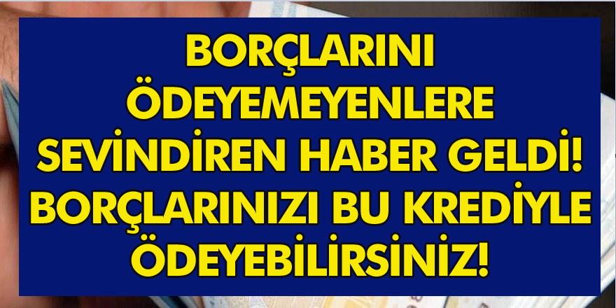 Borçlarını ödeyemeyenlere sevindiren haber geldi! Borçlarınızı bu krediyle ödeyebilirsiniz… Borç kapamak için ihtiyaç kredisi kampanyası!