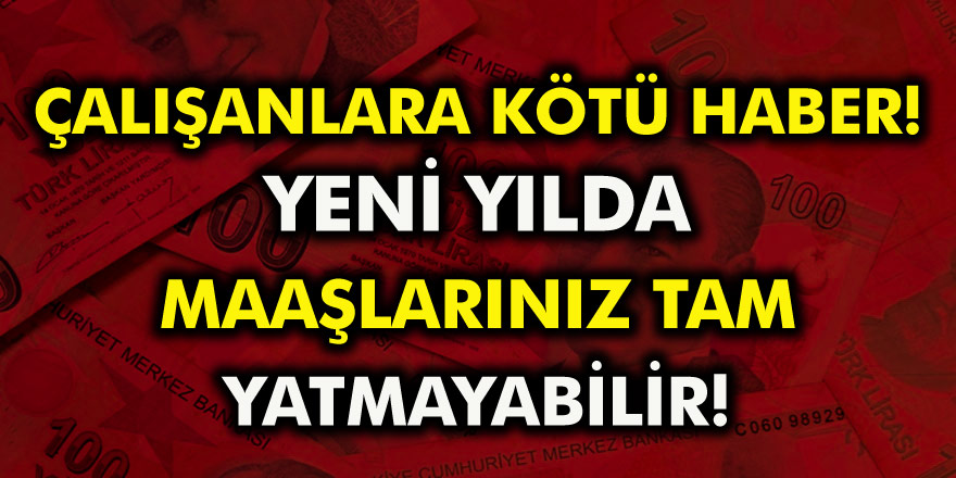 Çalışanlara bir kötü haber daha geldi! Yeni yılda maaşlar tam yatmayacak…