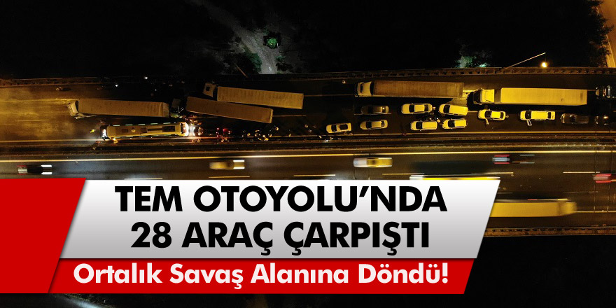 Kocaeli TEM Otoyolu'da 28 araç çarpıştı! Ortalık savaş alanına döndü!