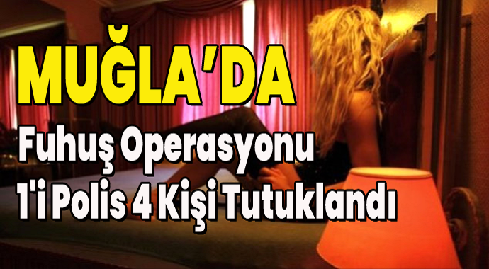 Muğla'da fuhuş operasyonu 1'i polis 4 kişi tutuklandı