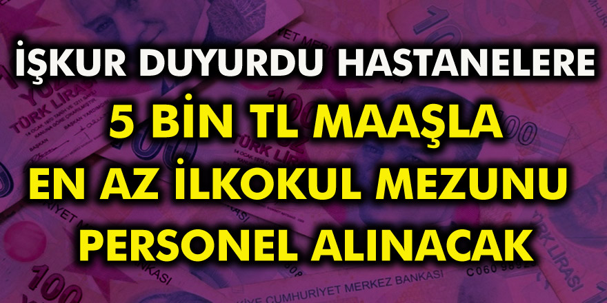 İŞKUR duyurdu: Hastanelere 5 bin TL maaşla KPSS’siz ilk okul mezunu personel alınacak!