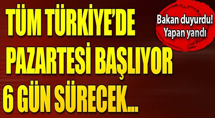 Bakan duyurdu yapan yandı! 6 gün sürecek...