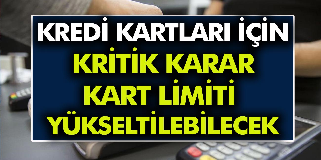 Kredi kartları için alınan kritik karar ne? Bu karar kimleri kapsıyor? Alınan karar ile ilgili tüm detaylar…