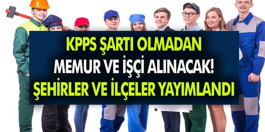 42 ilçede KPSS şartı olmadan memur ve işçi alınacak! Şehirler ve ilçeler İŞKUR tarafından yayınlandı…