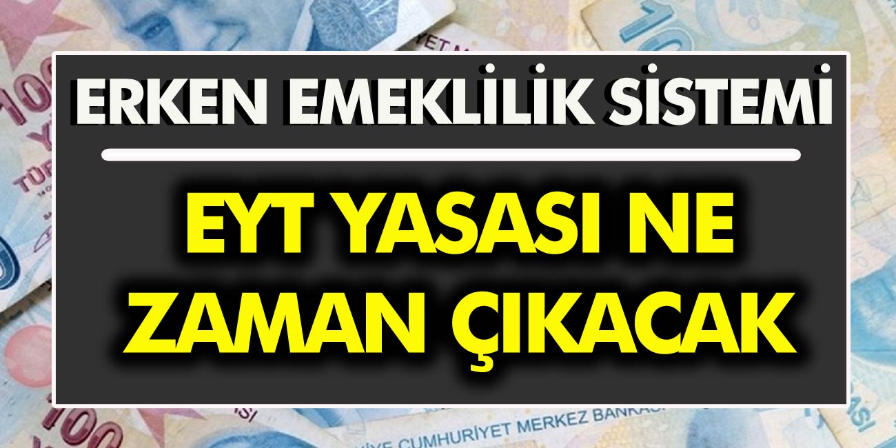 3600 Günden Erken Emeklilik Sistemi! EYT yasası ne zaman çıkacak? 3600 Günden Emeklilik Şartları