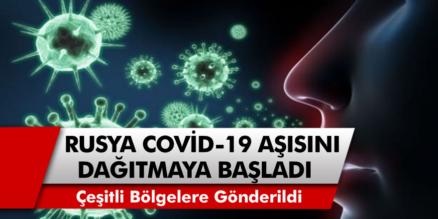 Korona virüs aşısı kullanılmaya başlandı! Sputnik V, Rusya’nın çeşitli bölgelerine gönderildi…