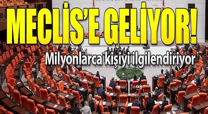 Milyonlarca kişiyi ilgilendiren düzenleme Meclis'e geliyor...