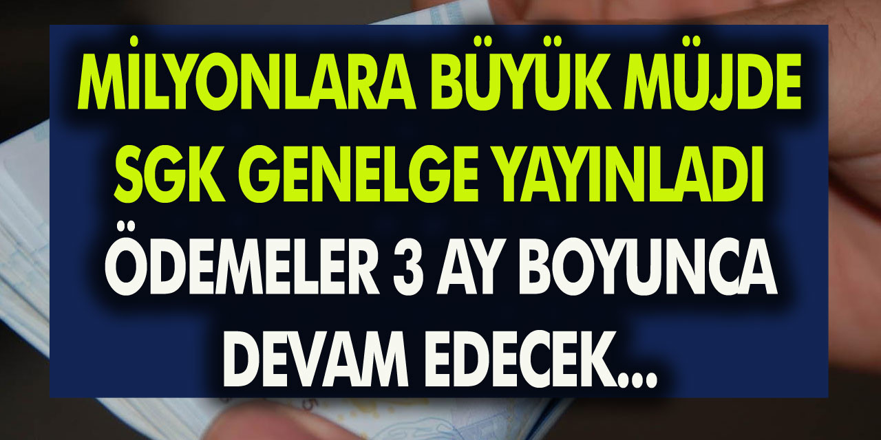 Milyonlarca kişi bekliyordu, SGK sonunda genelgeyi yayınladı! Ödemeler 3 ay boyunca devam edecek…