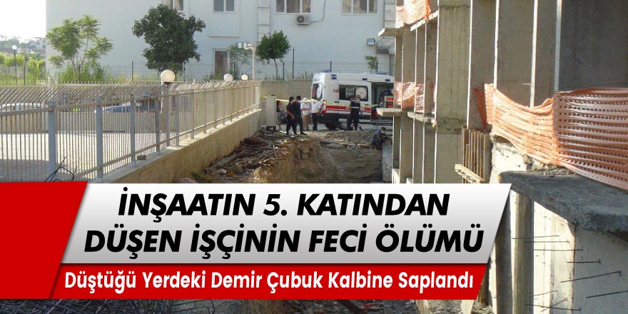 İnşaatın 5. katından düşen demir ustası feci şekilde can verdi