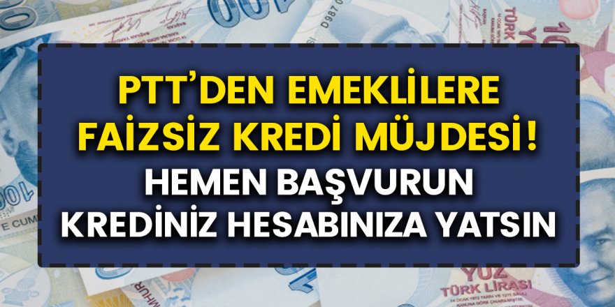 PTT'den Faizsiz Emekli Kredisi Müjdesi Geldi! Anında Başvuru Yapabilirsiniz...