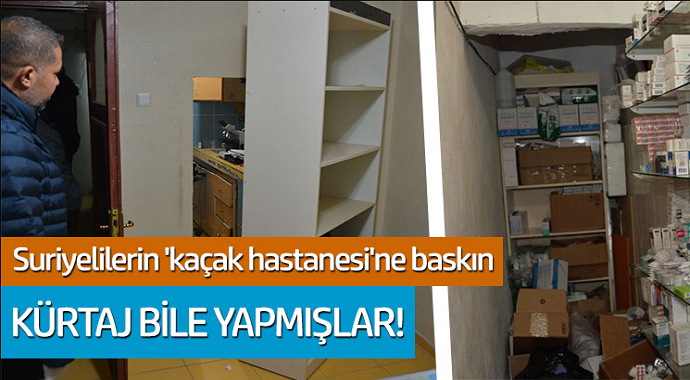 Suriyelilerin 'kaçak hastanesi'ne baskın! Kürtaj bile yapmışlar