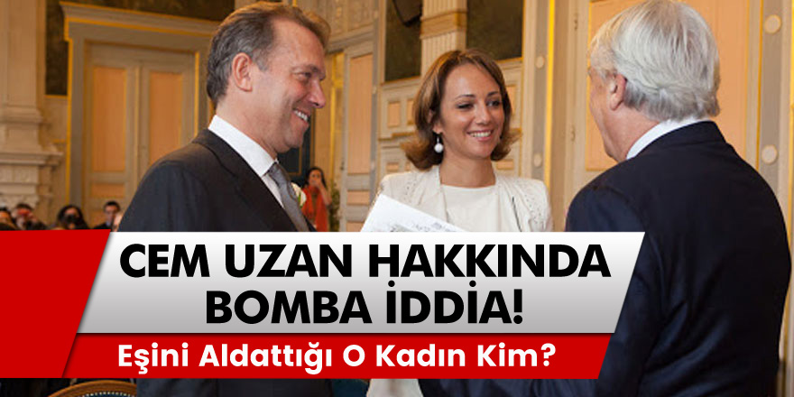 Cem Uzan Hakkında Bomba İddia! Eşini Aldattığı O Kadın Kim?