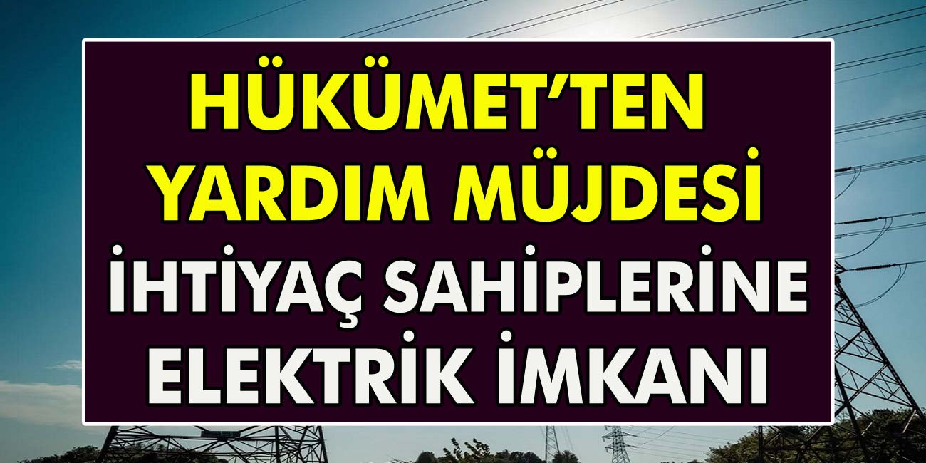 Hükümetten Yeni Yardım Müjdesi! İhtiyaç Sahiplerine Ücretsiz Elektrik İmkanı… Hemen Başvuru Yapabilirsiniz…