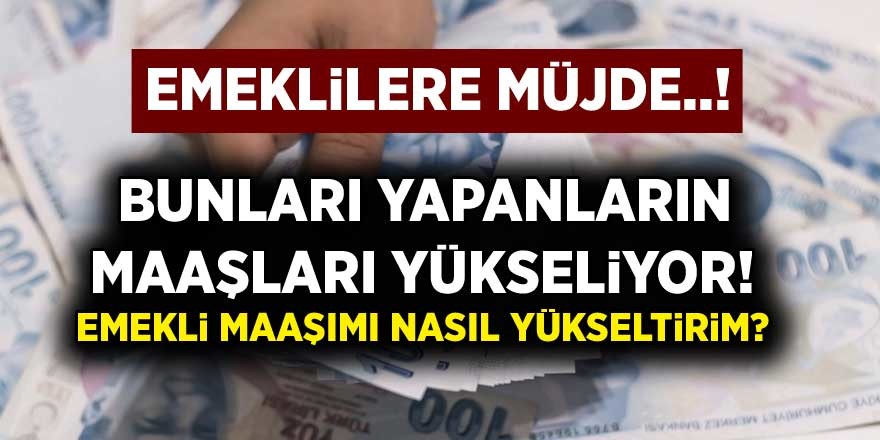 Bunları Yapanların Emekli Maaşları Otomatik Olarak Yükseliyor…. Emekli Maaşımı Nasıl Yükseltirim?