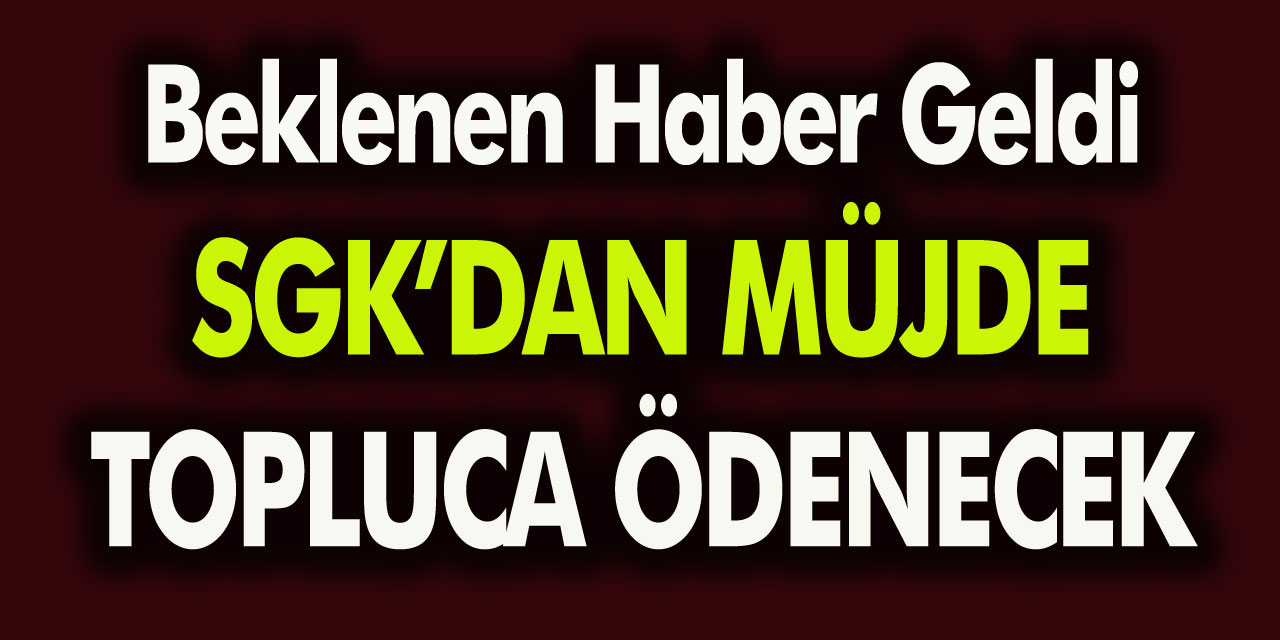 Milyonların Beklediği Karar SGK’dan Geldi! SGK Toplu Para Ödemesi Yapacak…