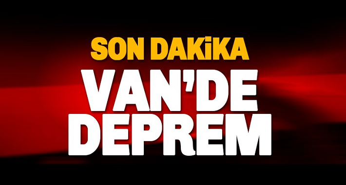 Son Dakika! Van'da Çok Şiddetli Deprem