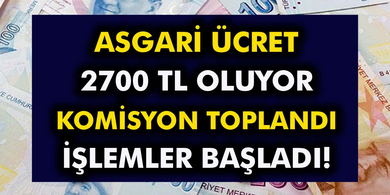 En düşük asgari ücret maaşı 2700 TL olacak! Zamlı maaşların ne zaman yatacağı belli oldu!