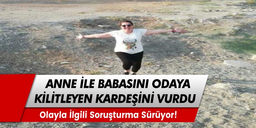 Anne ve babasını odaya kilitlediği için tartıştığı kardeşini göğsünden vurdu