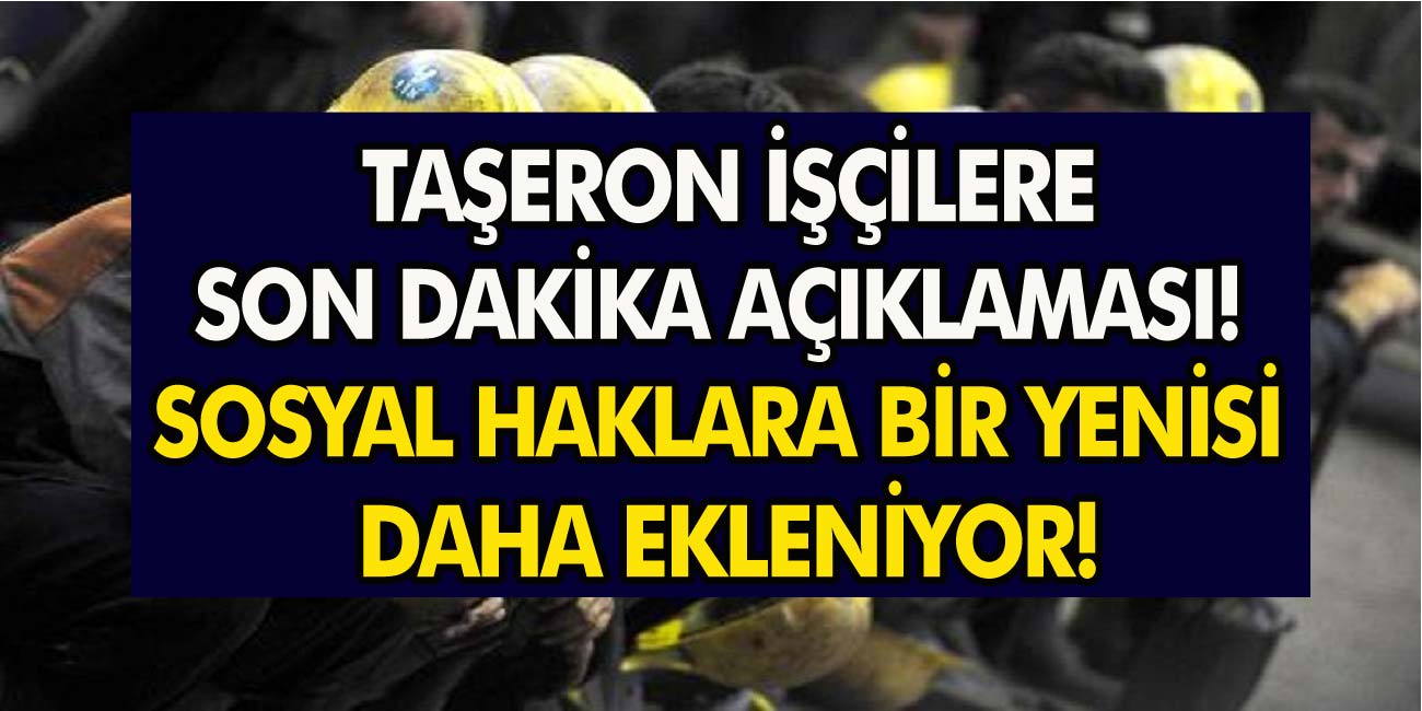 Taşeron işçiler için son dakika açıklaması yapıldı! Sosyal haklara bir yenisi daha ekleniyor…