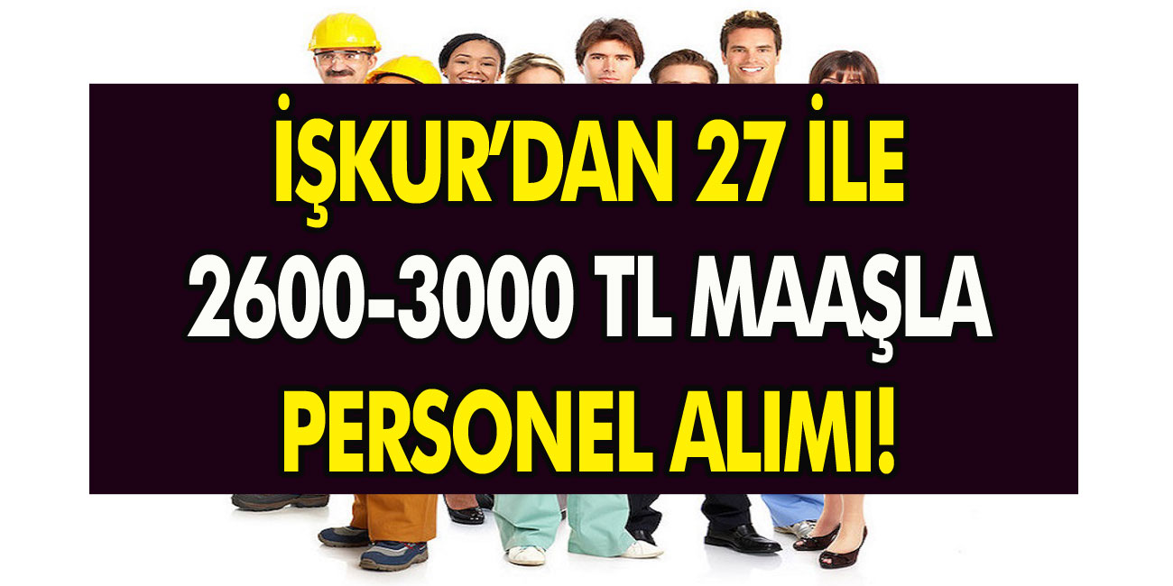 İŞKUR’dan 27 İle 2600-3000 TL Maaşla Personel Alımı Gerçekleştirilecek!