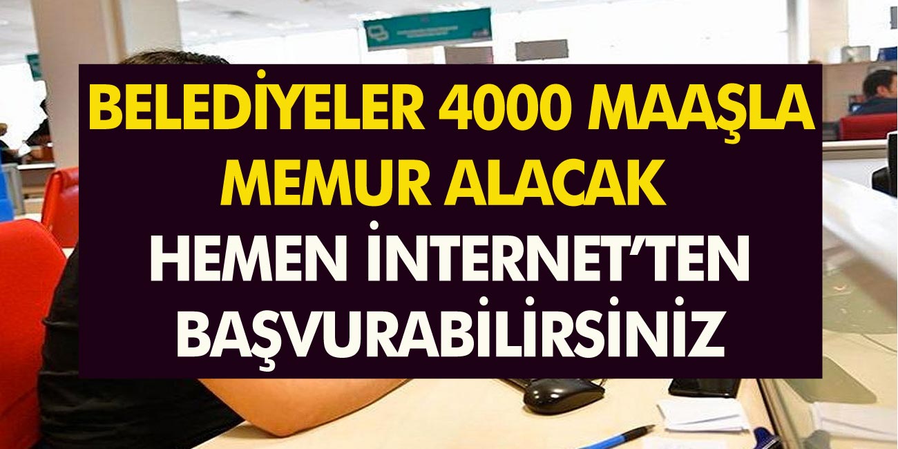 Belediyeler 4 Bin TL Maaşla Memur Alacak! Hemen İnternetten Başvuru Yapabilirsiniz…