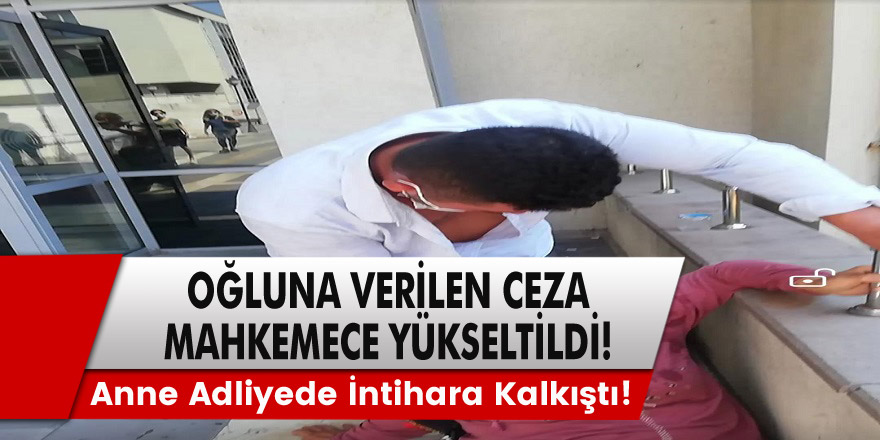 Oğluna verilen ceza mahkemece yükseltilince anne adliyede intihara kalkıştı