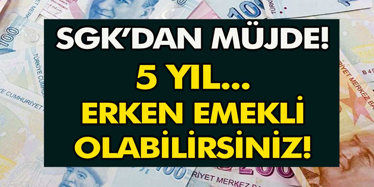 SGK'dan beklenen haber geldi! 5 yıl erken emekli olabilirsiniz!